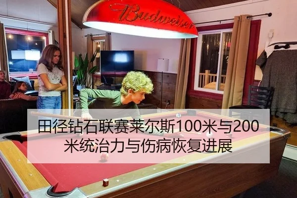 田径钻石联赛莱尔斯100米与200米统治力与伤病恢复进展
