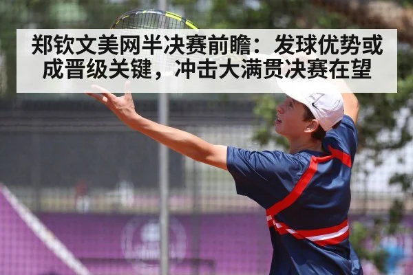 郑钦文美网半决赛前瞻：发球优势或成晋级关键，冲击大满贯决赛在望